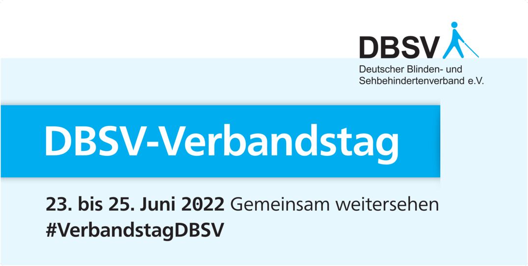In einem blauen Kasten der weiße Text: "DBSV-Verbandstag" Darunter in schwarz auf hellblauem Hintergrund: "23. bis 25. Juni 2022 - Gemeinsam weitersehen - #VerbandstagDBSV. Oben rechts das DBSV-Logo